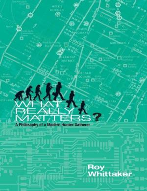 Cover of the book What Really Matters - A Philosophy of a Modern Hunter-gatherer by Poppy Simpson