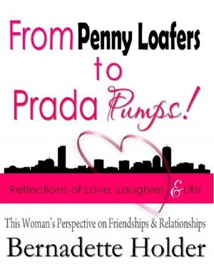 Cover of the book From Penny Loafers to Prada Pumps! Reflections of Love, Laughter & Life - This Woman’s Perspective on Friendships and Relationships by Anna Kringle