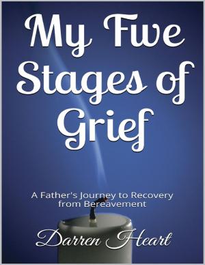 Cover of the book My Five Stages of Grief - A Father's Journey to Recovery from Bereavement by C.J. Jimenez