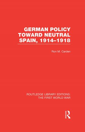 Cover of the book German Policy Toward Neutral Spain, 1914-1918 (RLE The First World War) by Staffan Andersson, Frank Anechiarico