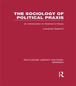 Cover of the book The Sociology of Political Praxis (RLE: Gramsci) by David James
