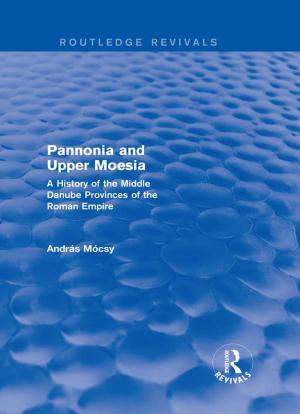 Cover of the book Pannonia and Upper Moesia (Routledge Revivals) by C. Paul Burnham, Angela Edwards, Ruth Gasson, Bryn Green, Clive Potter