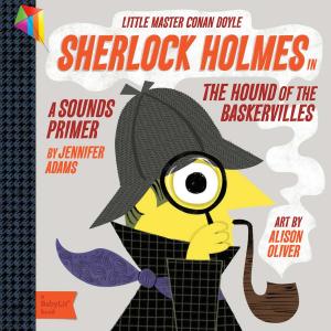 Cover of the book Sherlock Holmes in the Hound of the Baskervilles: A BabyLit® Sounds Primer by Steve Tillett