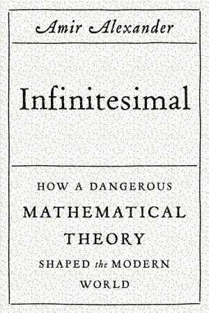 Cover of the book Infinitesimal: How a Dangerous Mathematical Theory Shaped the Modern World by John Ortved