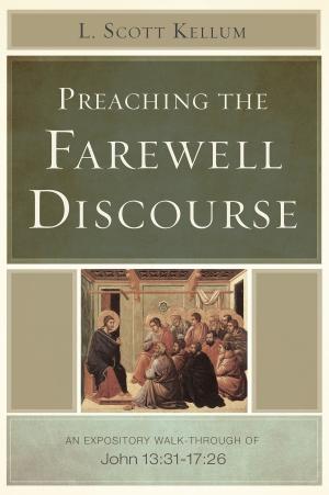 Cover of the book Preaching the Farewell Discourse by James Leo Garrett, Jr., Paul F.M. Zahl, Robert L. Reymond, Dr. Daniel L. Akin, James E. White