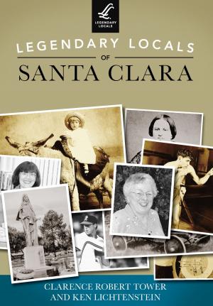Cover of the book Legendary Locals of Santa Clara by Tiffany Harelik