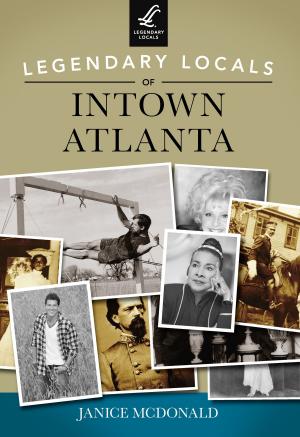 Cover of the book Legendary Locals of Intown Atlanta by Scott Stursa