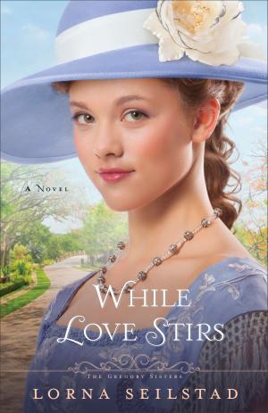 Cover of the book While Love Stirs (The Gregory Sisters Book #2) by Focus on the Family