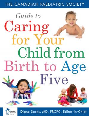 Book cover of Canadian Paediatric Society Guide To Caring For Your Child From Birth to Age 5