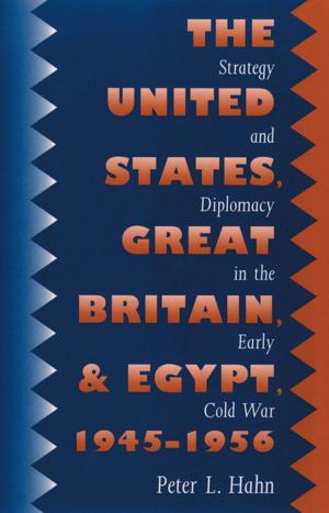 Cover of the book The United States, Great Britain, and Egypt, 1945-1956 by Elizabeth Lawrence