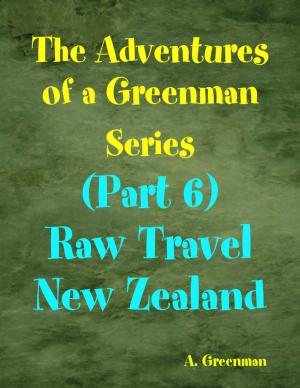 Cover of the book The Adventures of a Greenman Series: (Part 6) Raw Travel New Zealand by Elise Marriott, Darren Garroway, Sandrine Bessancort