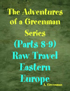 Book cover of The Adventures of a Greenman Series: (Parts 8-9) Raw Travel Eastern Europe