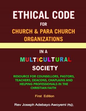 Cover of the book Ethical Code for Church and Para Church Organizations in a Multicultural Society - Resource for Counsellors, Pastors, Teachers, Deacons, Chaplains and Helping Professionals in the Christian Faith - First Edition by Roy Gino