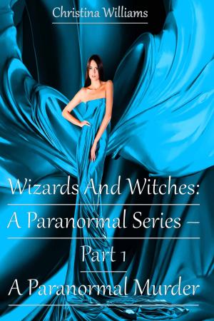 Cover of the book Wizards And Witches: A Paranormal Series – Part 1 – A Paranormal Murder by Sarah J. Pepper