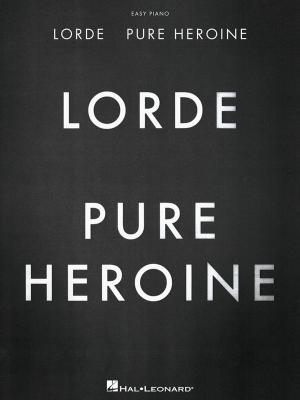 Cover of the book Lorde - Pure Heroine - Easy Piano Songbook by Fred Kern, Barbara Kreader, Phillip Keveren, Mona Rejino, Karen Harrington