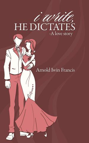 Cover of the book I Write, He Dictates-A Love Story by Arsalan Akhter