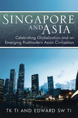Cover of the book Singapore and Asia - Celebrating Globalisation and an Emerging Post-Modern Asian Civilisation by Will Slatyer