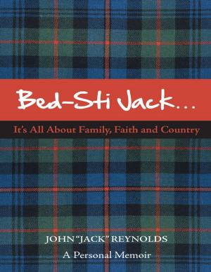 bigCover of the book Bed-Sti Jack…..It’s All About Family, Faith and Country”: A Personal Memoir by 