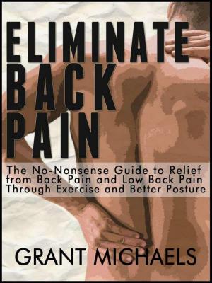 bigCover of the book Eliminate Back Pain: The No-Nonsense Illustrated Guide to Relief from Back Pain and Low Back Pain Through Exercise and Better Posture by 