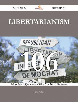bigCover of the book Libertarianism 106 Success Secrets - 106 Most Asked Questions On Libertarianism - What You Need To Know by 