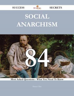 Cover of the book Social Anarchism 84 Success Secrets - 84 Most Asked Questions On Social Anarchism - What You Need To Know by Gerard Blokdijk