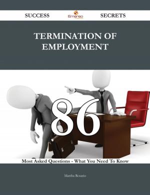 Cover of the book Termination of employment 86 Success Secrets - 86 Most Asked Questions On Termination of employment - What You Need To Know by Johnny Crane