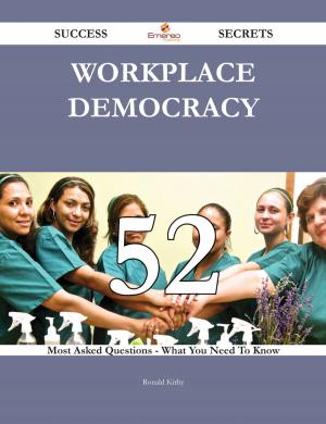 Cover of the book Workplace democracy 52 Success Secrets - 52 Most Asked Questions On Workplace democracy - What You Need To Know by Jo Franks
