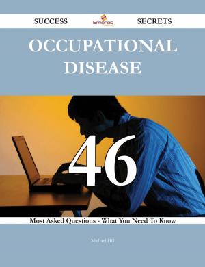 Cover of the book Occupational disease 46 Success Secrets - 46 Most Asked Questions On Occupational disease - What You Need To Know by Hornibrook Isabel