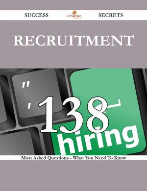 Cover of the book Recruitment 138 Success Secrets - 138 Most Asked Questions On Recruitment - What You Need To Know by Lucy Caldwell
