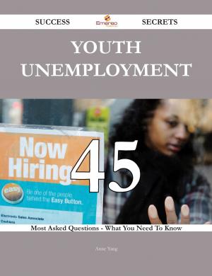 bigCover of the book Youth unemployment 45 Success Secrets - 45 Most Asked Questions On Youth unemployment - What You Need To Know by 