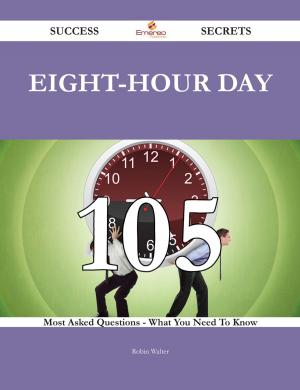 Cover of the book Eight-hour day 105 Success Secrets - 105 Most Asked Questions On Eight-hour day - What You Need To Know by Kevin Richmond