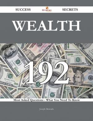 Cover of the book Wealth 192 Success Secrets - 192 Most Asked Questions On Wealth - What You Need To Know by Andrea Robertson