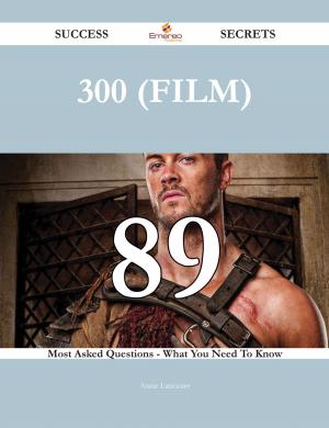 bigCover of the book 300 (film) 89 Success Secrets - 89 Most Asked Questions On 300 (film) - What You Need To Know by 