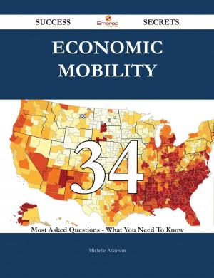 Cover of the book Economic mobility 34 Success Secrets - 34 Most Asked Questions On Economic mobility - What You Need To Know by Benson Shawn