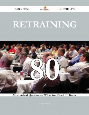 Book cover of Retraining 80 Success Secrets - 80 Most Asked Questions On Retraining - What You Need To Know