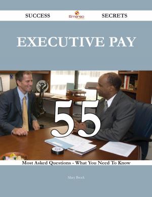 Cover of the book Executive pay 55 Success Secrets - 55 Most Asked Questions On Executive pay - What You Need To Know by Blackwood Algernon