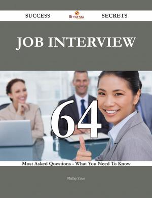 Cover of the book Job interview 64 Success Secrets - 64 Most Asked Questions On Job interview - What You Need To Know by William J. (William James) Flynn