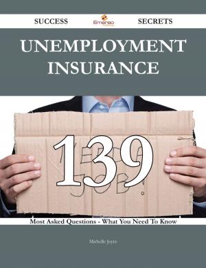 Cover of the book Unemployment insurance 139 Success Secrets - 139 Most Asked Questions On Unemployment insurance - What You Need To Know by Marianne Baillie