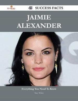 Cover of the book Jaimie Alexander 45 Success Facts - Everything you need to know about Jaimie Alexander by Dennis Wilkinson