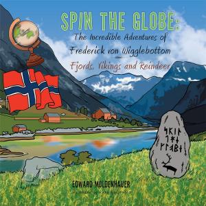 Cover of the book Spin the Globe: the Incredible Adventures of Frederick Von Wigglebottom by Afua Serwah Osei-Bonsu