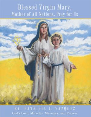 Cover of the book Blessed Virgin Mary, Mother of All Nations, Pray for Us by William W. McDermet III