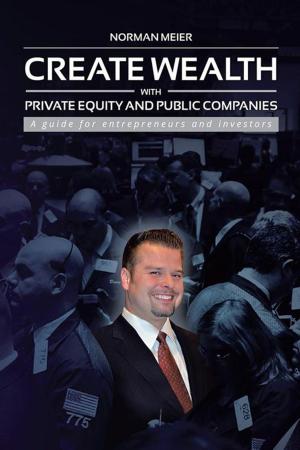Cover of the book Create Wealth with Private Equity and Public Companies by John Omar Larnell Adams