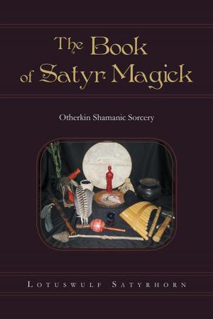 Cover of the book The Book of Satyr Magick by James Bryron Love