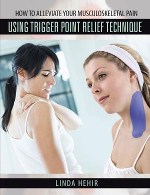 Cover of the book How to Alleviate Your Musculoskeletal Pain Using Trigger Point Relief Technique by David Brown