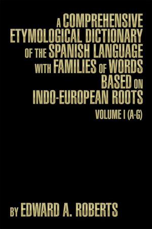 Cover of the book A Comprehensive Etymological Dictionary of the Spanish Language with Families of Words Based on Indo-European Roots by Rev. Noah J. Casey