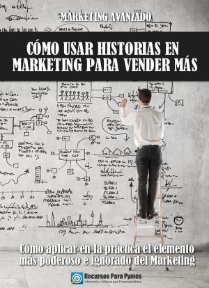Cover of the book Marketing avanzado: cómo usar historias para vender más by A.K. Martin