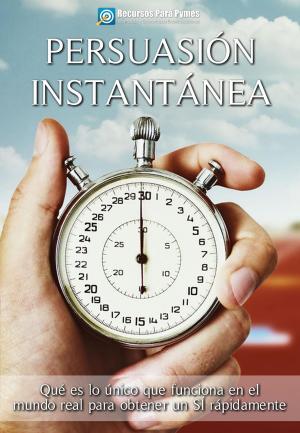 Cover of the book Persuasión Instantánea. Cómo conseguir un sí en segundos by Anthony Hester