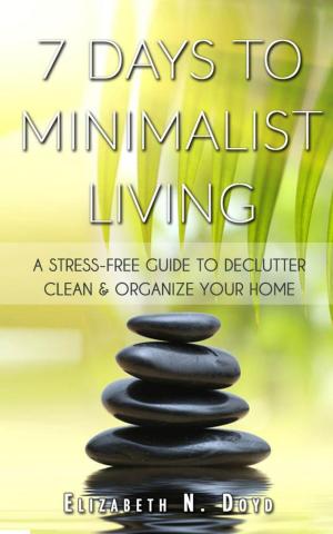 Cover of 7 Days to Minimalist Living: A Stress-Free Guide to Declutter, Clean & Organize Your Home & Your Life