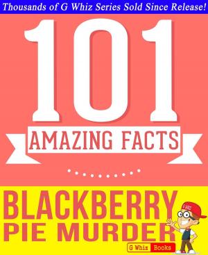 Cover of the book Blackberry Pie Murder - 101 Amazing Facts You Didn't Know by G Whiz