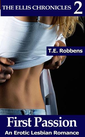 Cover of the book First Passion: An Erotic Lesbian Romance (The Ellis Chronicles - Book 2) by T.E. Robbens